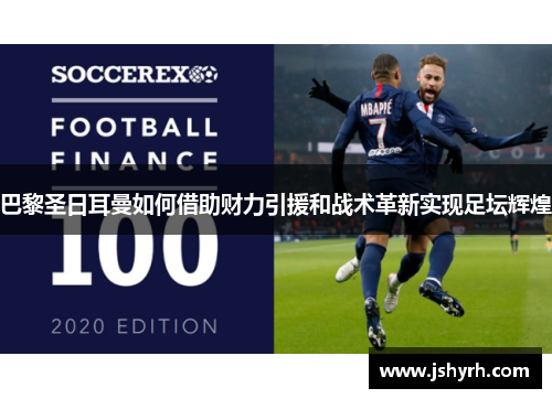 巴黎圣日耳曼如何借助财力引援和战术革新实现足坛辉煌